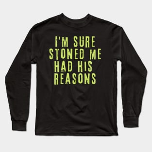 I'm Sure Stoned Me Had His Reasons Long Sleeve T-Shirt